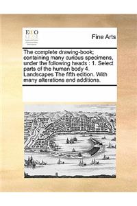 The Complete Drawing-Book; Containing Many Curious Specimens, Under the Following Heads