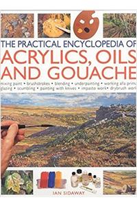 The Practical Encyclopedia Of Acrylics, Oils And Gouache