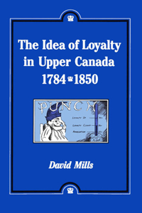 The Idea of Loyalty in Upper Canada, 1784-1850