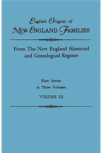 English Origins of New England Families. from the New England Historical and Genealogical Register. First Series, in Three Volumes. Volume III