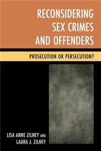 Reconsidering Sex Crimes and Offenders: Prosecution or Persecution?