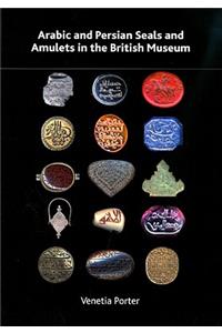Arabic and Persian Seals and Amulets in the British Museum