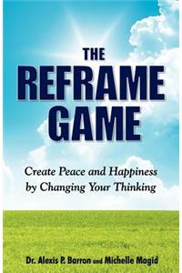 REFRAME GAME Create Peace and Happiness by Changing Your Thinking