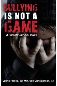 Bullying Is Not a Game: A Parents' Survival Guide