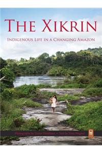 The Xikrin: Indigenous Life in a Changing Amazon: Indigenous Life in a Changing Amazon