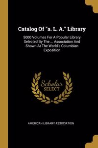 Catalog Of a. L. A. Library