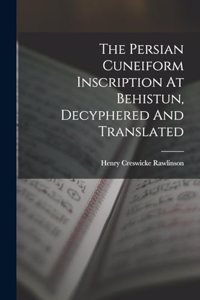 The Persian Cuneiform Inscription At Behistun, Decyphered And Translated