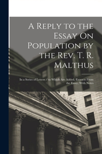 Reply to the Essay On Population by the Rev. T. R. Malthus