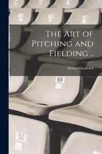 art of Pitching and Fielding ..