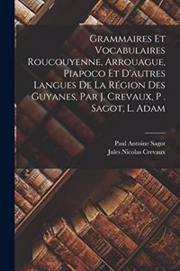 Grammaires Et Vocabulaires Roucouyenne, Arrouague, Piapoco Et D'autres Langues De La Région Des Guyanes, Par J. Crevaux, P . Sagot, L. Adam