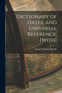 Dictionary of Dates, and Universal Reference. [With]