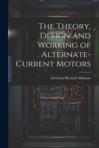 Theory, Design and Working of Alternate-Current Motors