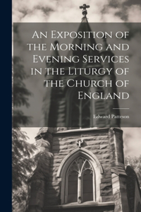 Exposition of the Morning and Evening Services in the Liturgy of the Church of England