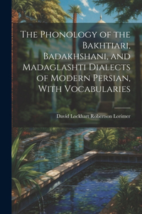 Phonology of the Bakhtiari, Badakhshani, and Madaglashti Dialects of Modern Persian, With Vocabularies