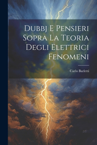 Dubbj E Pensieri Sopra La Teoria Degli Elettrici Fenomeni