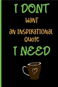 I dont want an inspirational quote i need coffee