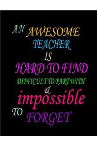 An awesome teacher is hard to find difficult to part with and impossible to forget