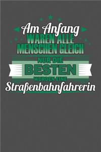 Am Anfang Waren Alle Menschen Gleich Nur Die Besten Wurden eine Straßenbahnfahrerin