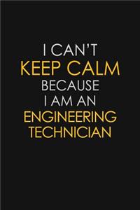 I Can't Keep Calm Because I Am An Engineering Technician