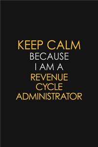 Keep Calm Because I Am A Revenue Cycle Administrator