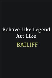 Behave like Legend Act Like Bailiff