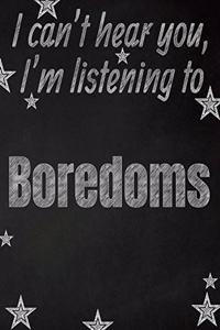 I can't hear you, I'm listening to Boredoms creative writing lined notebook