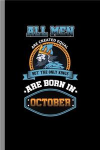 All men are created equal but the only kings are born in October