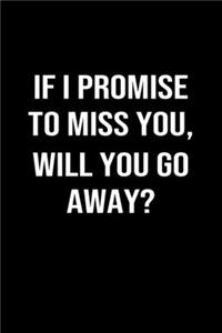 If I Promise To Miss You Will You Go Away
