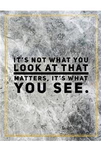 It's not what you look at that matters, it's what you see.