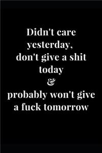 Didn't Care Yesterday, Don't Give a Shit Today & Probably Won't Give a Fuck Tomorrow