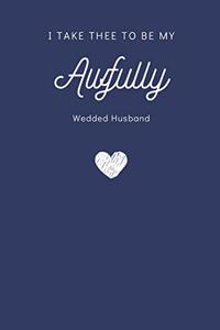 I Take Thee to Be My Awfully Wedded Husband Notebook