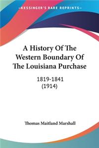 History Of The Western Boundary Of The Louisiana Purchase: 1819-1841 (1914)