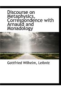 Discourse on Metaphysics, Correspondence with Arnauld and Monadology