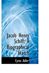 Jacob Henry Schiff; A Biographical Sketch