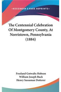 The Centennial Celebration Of Montgomery County, At Norristown, Pennsylvania (1884)