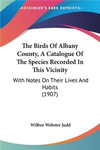 Birds Of Albany County, A Catalogue Of The Species Recorded In This Vicinity