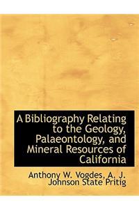 A Bibliography Relating to the Geology, Palaeontology, and Mineral Resources of California