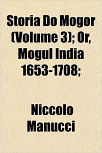 Storia Do Mogor (Volume 3); Or, Mogul India 1653-1708;