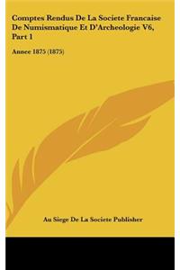 Comptes Rendus de la Societe Francaise de Numismatique Et d'Archeologie V6, Part 1