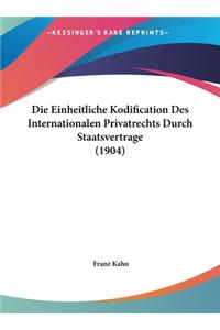 Die Einheitliche Kodification Des Internationalen Privatrechts Durch Staatsvertrage (1904)