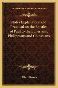 Notes Explanatory and Practical on the Epistles of Paul to the Ephesians, Philippians and Colossians