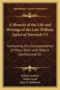 Memoir of the Life and Writings of the Late William Taylor of Norwich V2: Containing His Correspondence of Many Years with Robert Southey and Sir