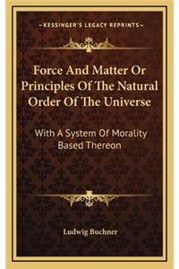 Force and Matter or Principles of the Natural Order of the Universe