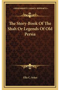 The Story-Book Of The Shah Or Legends Of Old Persia