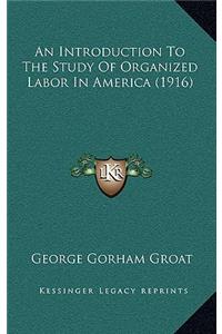 An Introduction to the Study of Organized Labor in America (1916)