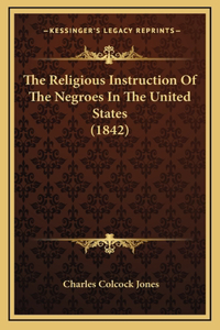 Religious Instruction Of The Negroes In The United States (1842)