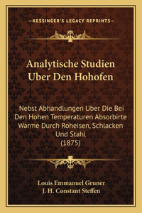 Analytische Studien Uber Den Hohofen: Nebst Abhandlungen Uber Die Bei Den Hohen Temperaturen Absorbirte Warme Durch Roheisen, Schlacken Und Stahl (1875)