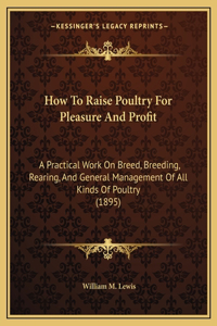 How To Raise Poultry For Pleasure And Profit