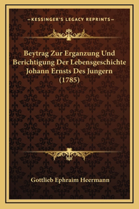 Beytrag Zur Erganzung Und Berichtigung Der Lebensgeschichte Johann Ernsts Des Jungern (1785)