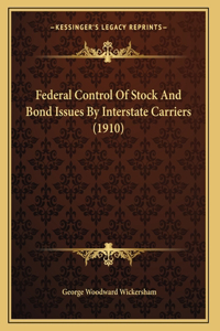 Federal Control Of Stock And Bond Issues By Interstate Carriers (1910)